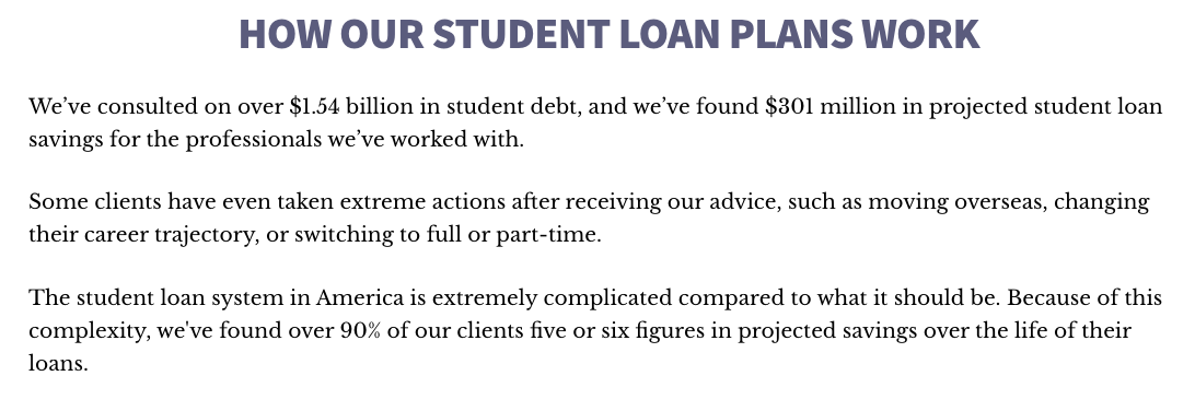 In Student Loan Planner's About page, they include some pretty juicy stats, including consulting on more than $1.54 billion in student debt, savings of $301 million for their clients, and 5-6 figure savings for  90% of clients. Not bad.